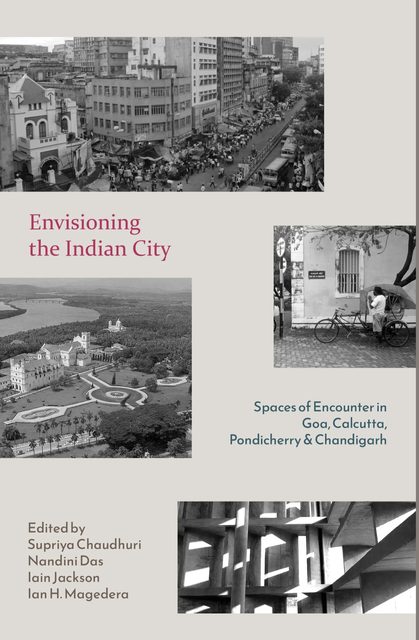 Cover of Envisioning the Indian City: Spaces of Encounter in Goa, Calcutta, Pondicherry and Chandigarh
